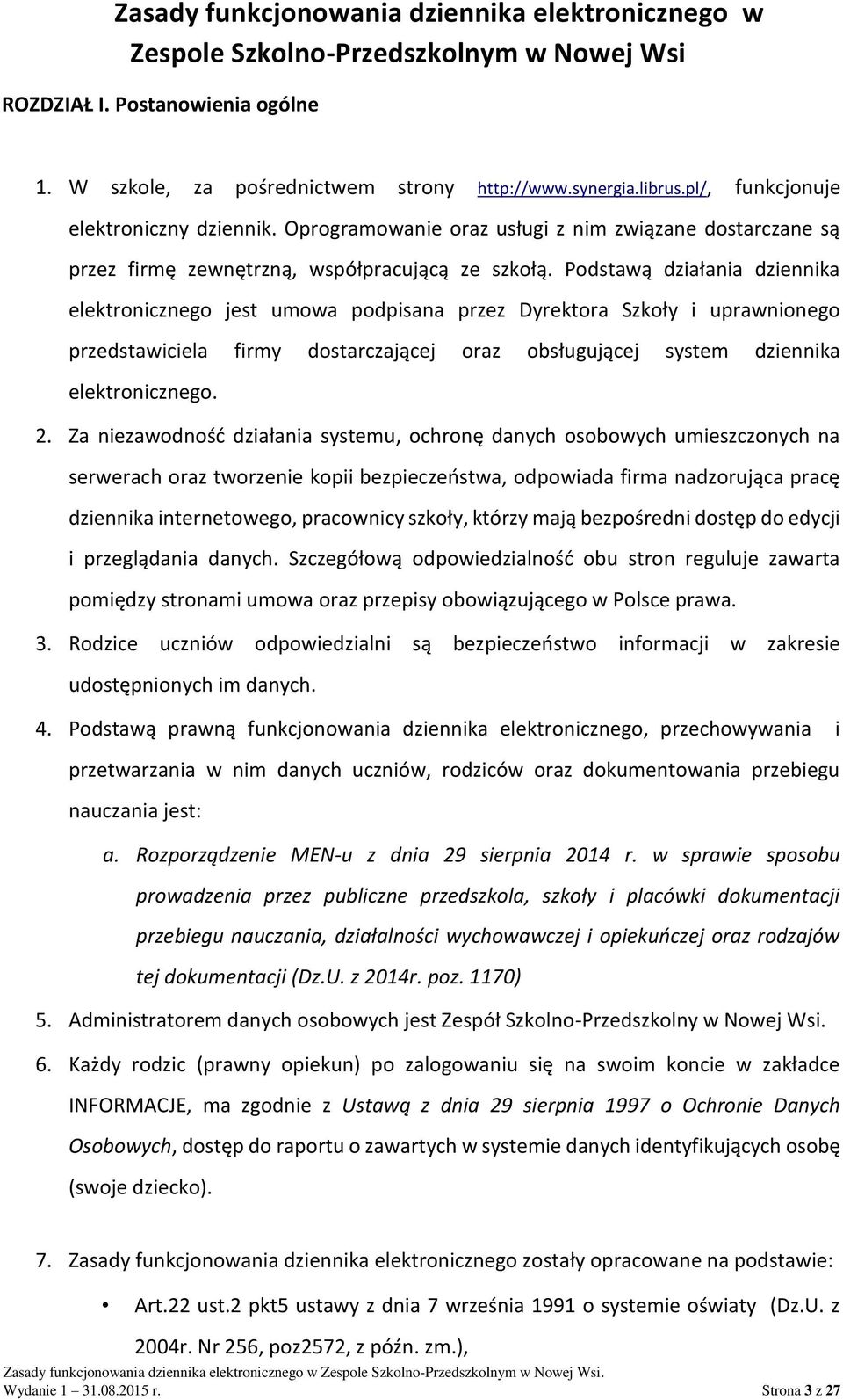 Podstawą działania dziennika elektronicznego jest umowa podpisana przez Dyrektora Szkoły i uprawnionego przedstawiciela firmy dostarczającej oraz obsługującej system dziennika elektronicznego. 2.