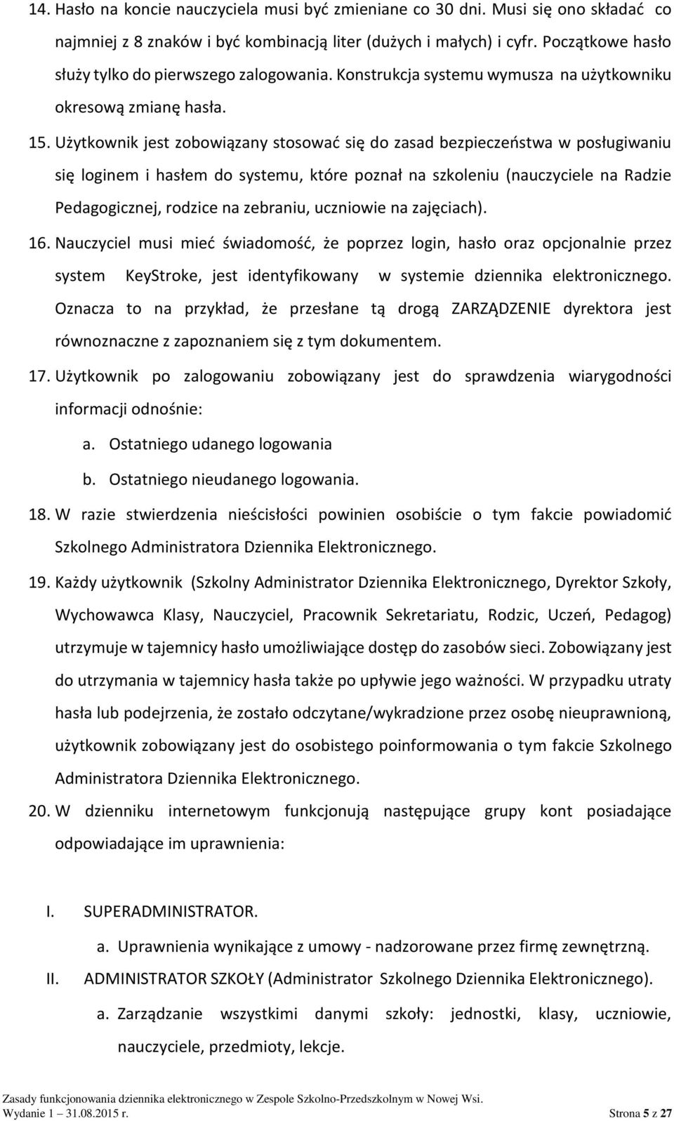 Użytkownik jest zobowiązany stosować się do zasad bezpieczeństwa w posługiwaniu się loginem i hasłem do systemu, które poznał na szkoleniu (nauczyciele na Radzie Pedagogicznej, rodzice na zebraniu,