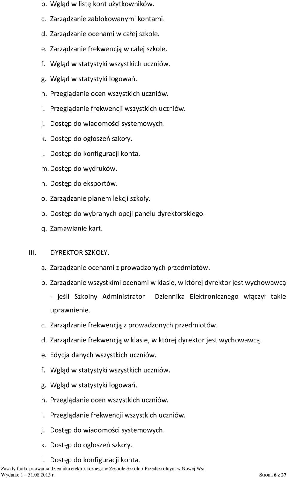 m. Dostęp do wydruków. n. Dostęp do eksportów. o. Zarządzanie planem lekcji szkoły. p. Dostęp do wybranych opcji panelu dyrektorskiego. q. Zamawianie kart. III. DYREKTOR SZKOŁY. a.