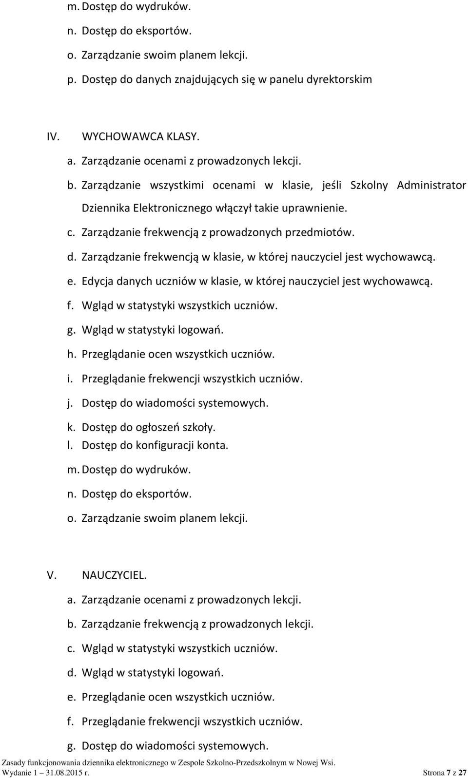 Zarządzanie frekwencją z prowadzonych przedmiotów. d. Zarządzanie frekwencją w klasie, w której nauczyciel jest wychowawcą. e. Edycja danych uczniów w klasie, w której nauczyciel jest wychowawcą. f. Wgląd w statystyki wszystkich uczniów.