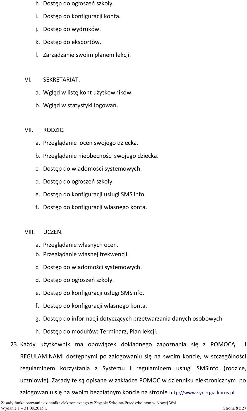 Dostęp do konfiguracji usługi SMS info. f. Dostęp do konfiguracji własnego konta. VIII. UCZEŃ. a. Przeglądanie własnych ocen. b. Przeglądanie własnej frekwencji. c. Dostęp do wiadomości systemowych.