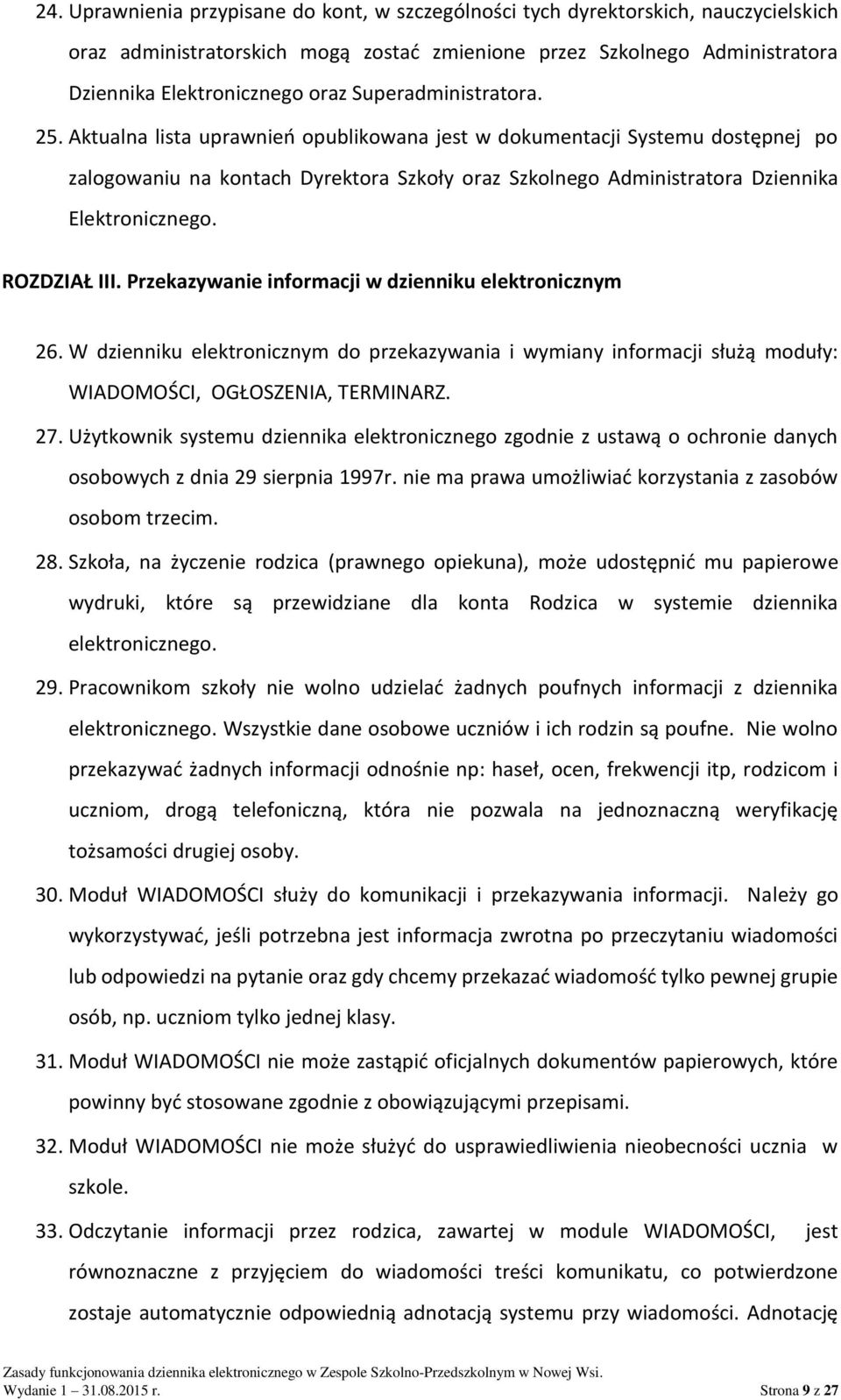 ROZDZIAŁ III. Przekazywanie informacji w dzienniku elektronicznym 26. W dzienniku elektronicznym do przekazywania i wymiany informacji służą moduły: WIADOMOŚCI, OGŁOSZENIA, TERMINARZ. 27.