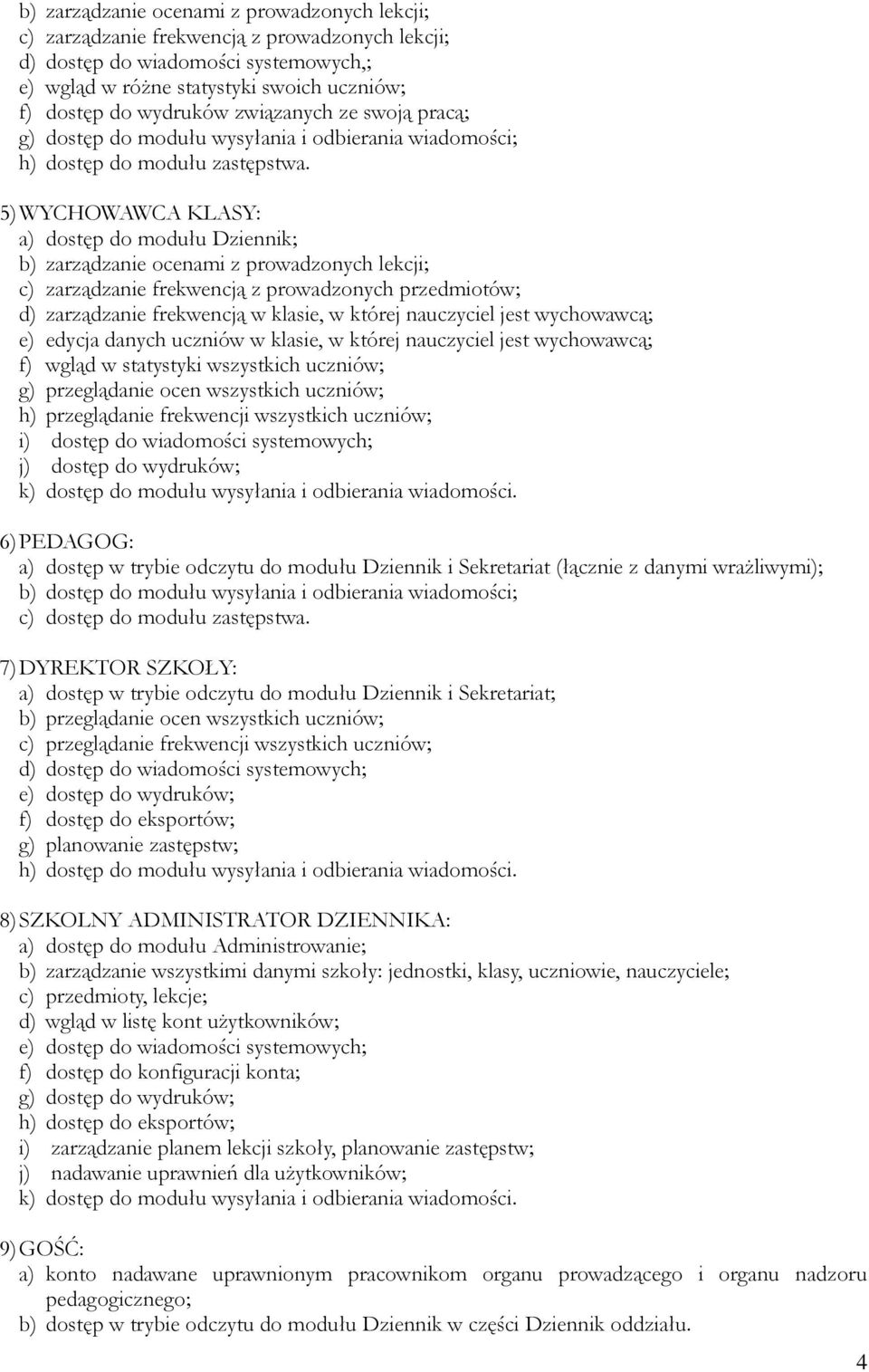 5) WYCHOWAWCA KLASY: a) dostęp do modułu Dziennik; b) zarządzanie ocenami z prowadzonych lekcji; c) zarządzanie frekwencją z prowadzonych przedmiotów; d) zarządzanie frekwencją w klasie, w której