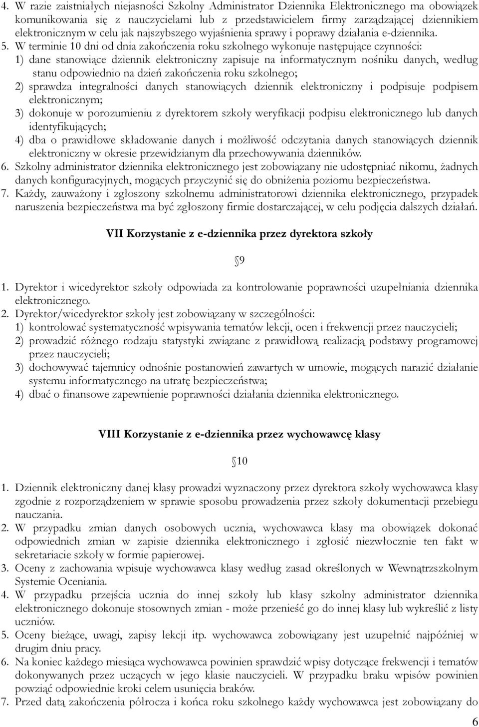 W terminie 10 dni od dnia zakończenia roku szkolnego wykonuje następujące czynności: 1) dane stanowiące dziennik elektroniczny zapisuje na informatycznym nośniku danych, według stanu odpowiednio na