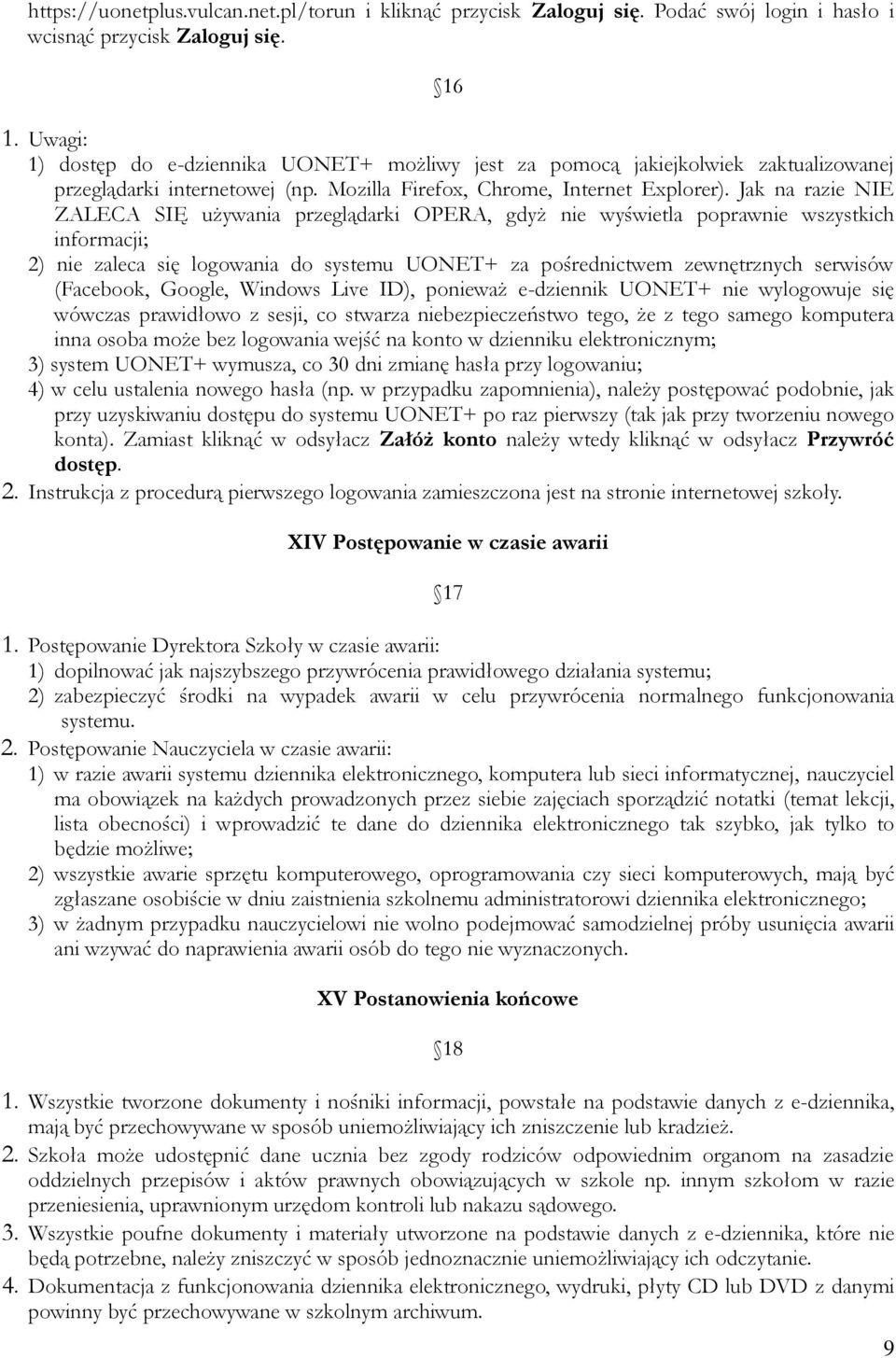 Jak na razie NIE ZALECA SIĘ używania przeglądarki OPERA, gdyż nie wyświetla poprawnie wszystkich informacji; 2) nie zaleca się logowania do systemu UONET+ za pośrednictwem zewnętrznych serwisów