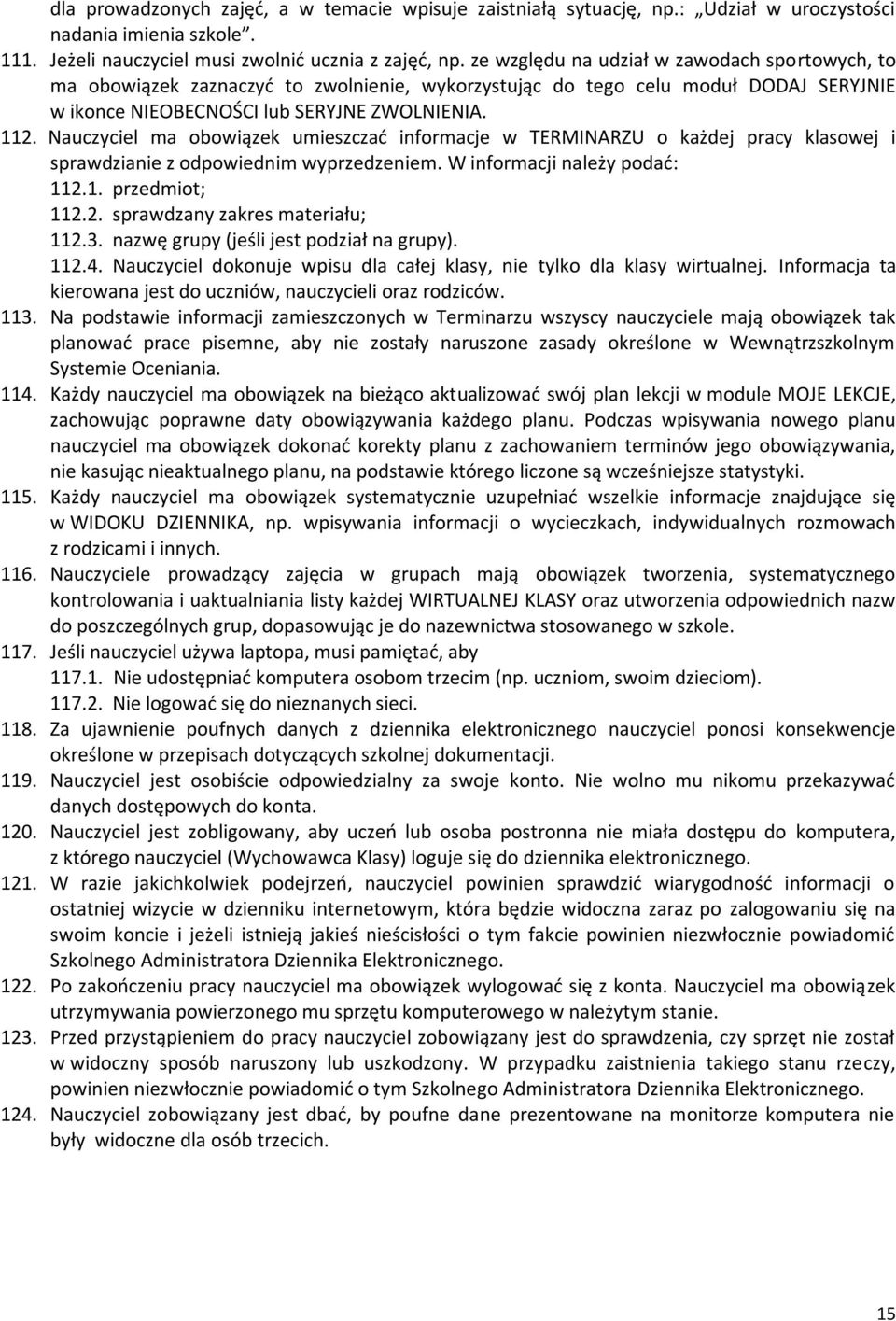 Nauczyciel ma obowiązek umieszczać informacje w TERMINARZU o każdej pracy klasowej i sprawdzianie z odpowiednim wyprzedzeniem. W informacji należy podać: 112.1. przedmiot; 112.2. sprawdzany zakres materiału; 112.