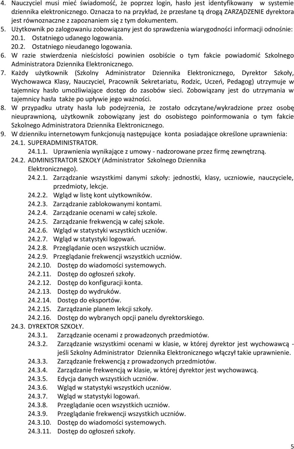 Użytkownik po zalogowaniu zobowiązany jest do sprawdzenia wiarygodności informacji odnośnie: 20.1. Ostatniego udanego logowania. 20.2. Ostatniego nieudanego logowania. 6.