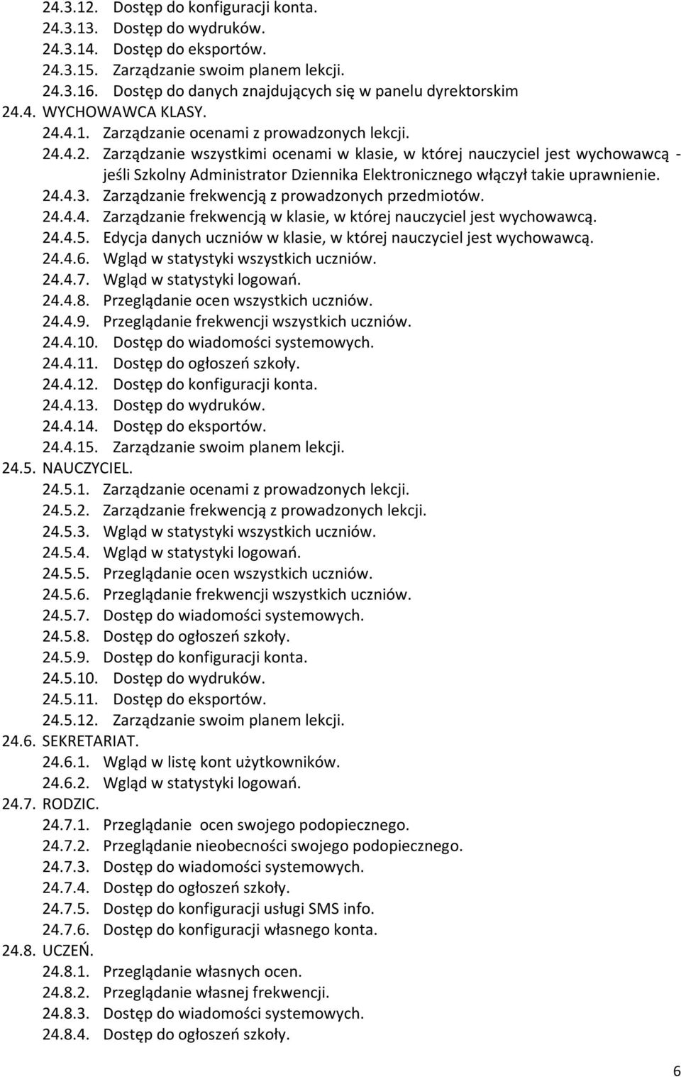 .4. WYCHOWAWCA KLASY. 24.4.1. Zarządzanie ocenami z prowadzonych lekcji. 24.4.2. Zarządzanie wszystkimi ocenami w klasie, w której nauczyciel jest wychowawcą - jeśli Szkolny Administrator Dziennika Elektronicznego włączył takie uprawnienie.