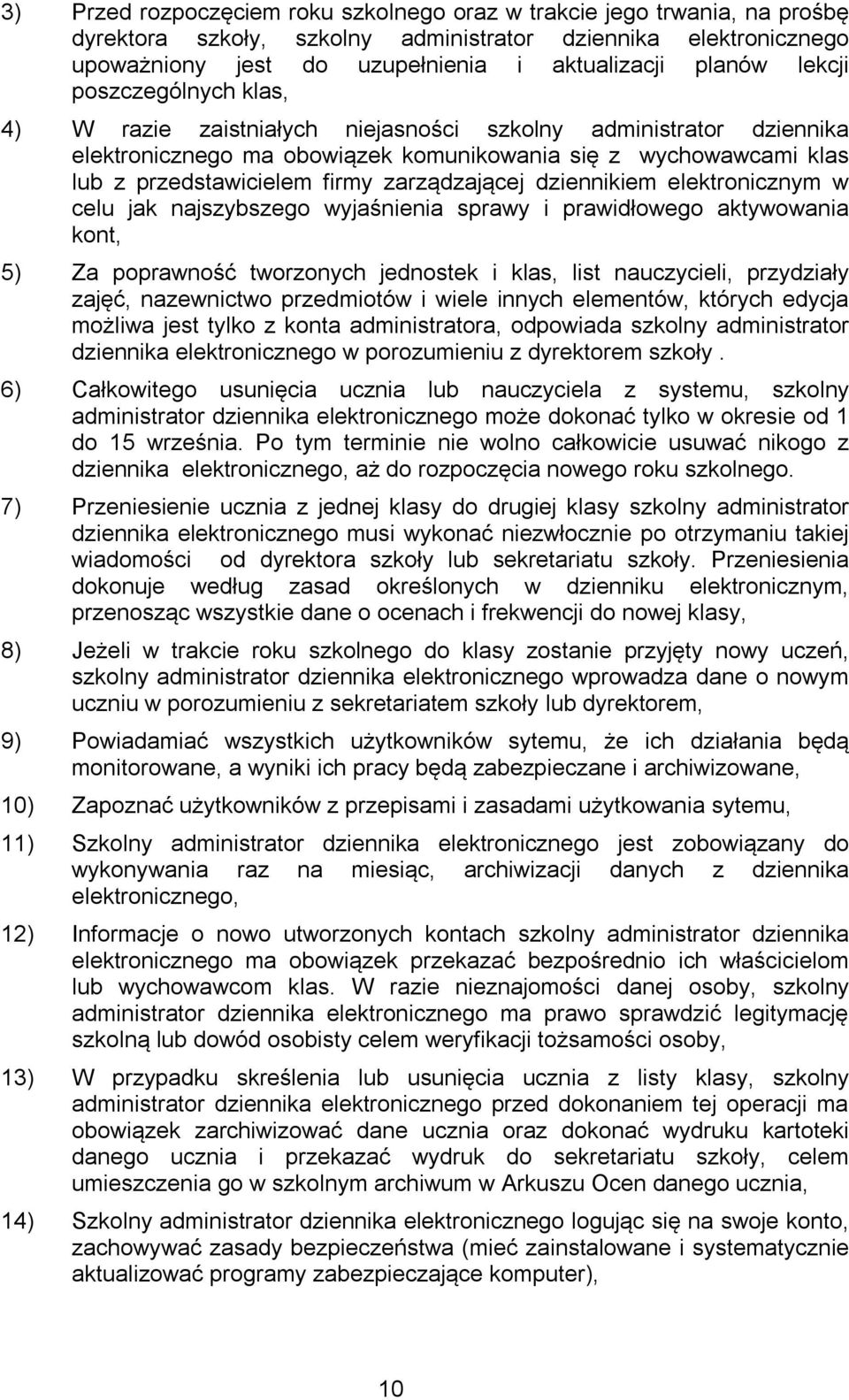 zarządzającej dziennikiem elektronicznym w celu jak najszybszego wyjaśnienia sprawy i prawidłowego aktywowania kont, 5) Za poprawność tworzonych jednostek i klas, list nauczycieli, przydziały zajęć,