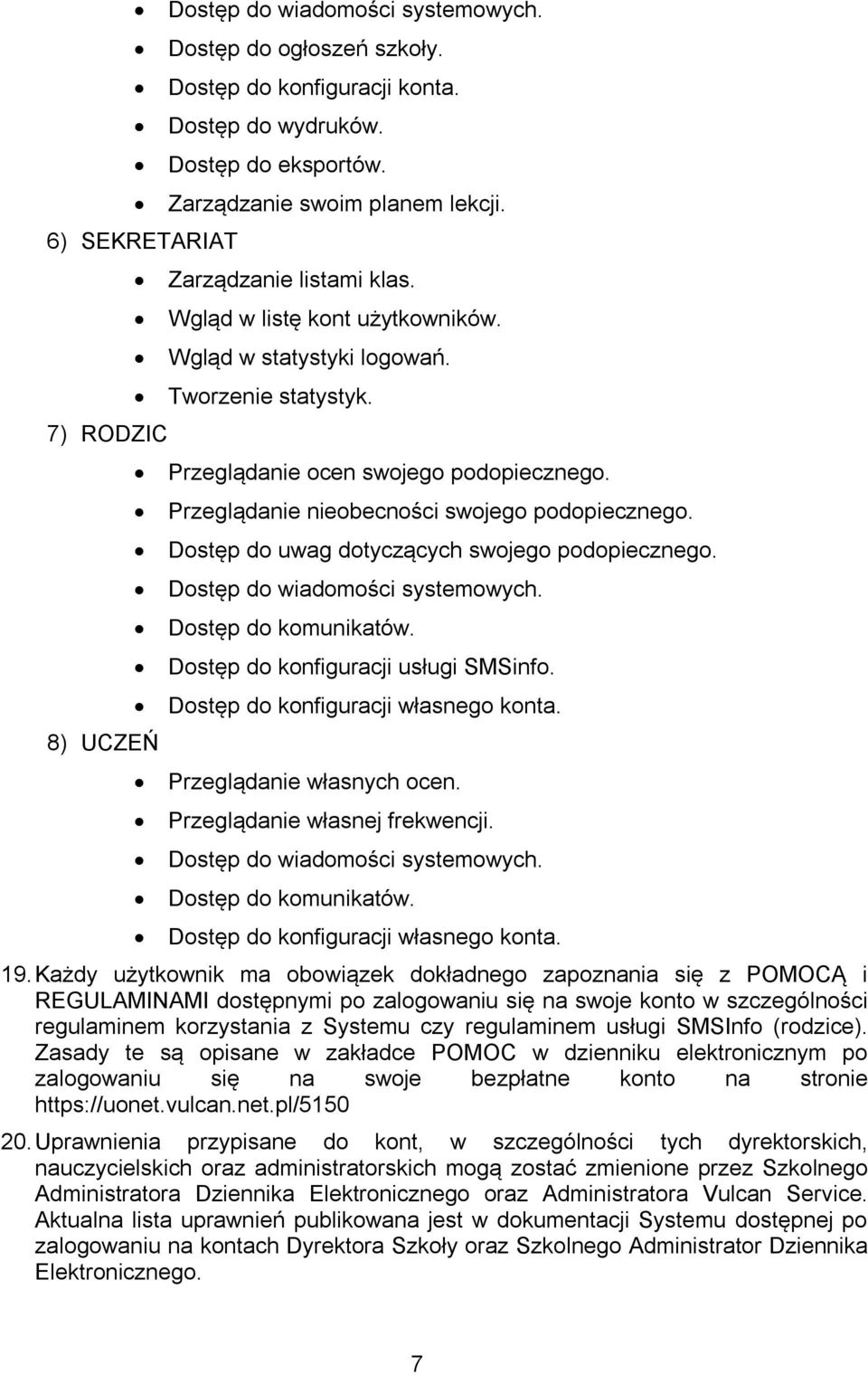 Dostęp do uwag dotyczących swojego podopiecznego. Dostęp do wiadomości systemowych. Dostęp do komunikatów. Dostęp do konfiguracji usługi SMSinfo. Dostęp do konfiguracji własnego konta.