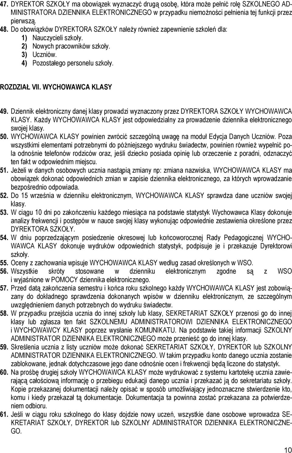 WYCHOWAWCA KLASY 49. Dziennik elektroniczny danej klasy prowadzi wyznaczony przez DYREKTORA SZKOŁY WYCHOWAWCA KLASY.