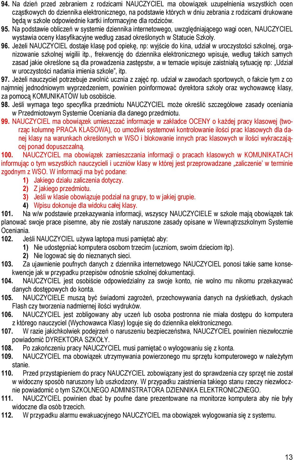 Na podstawie obliczeń w systemie dziennika internetowego, uwzględniającego wagi ocen, NAUCZYCIEL wystawia oceny klasyfikacyjne według zasad określonych w Statucie Szkoły. 96.