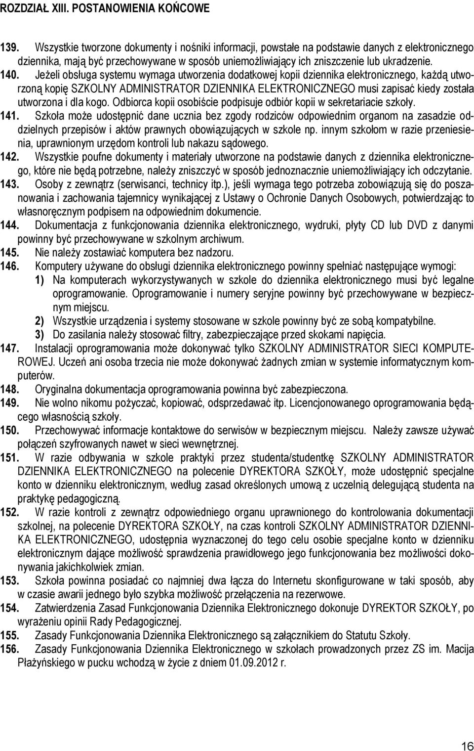 Jeżeli obsługa systemu wymaga utworzenia dodatkowej kopii dziennika elektronicznego, każdą utworzoną kopię SZKOLNY ADMINISTRATOR DZIENNIKA ELEKTRONICZNEGO musi zapisać kiedy została utworzona i dla