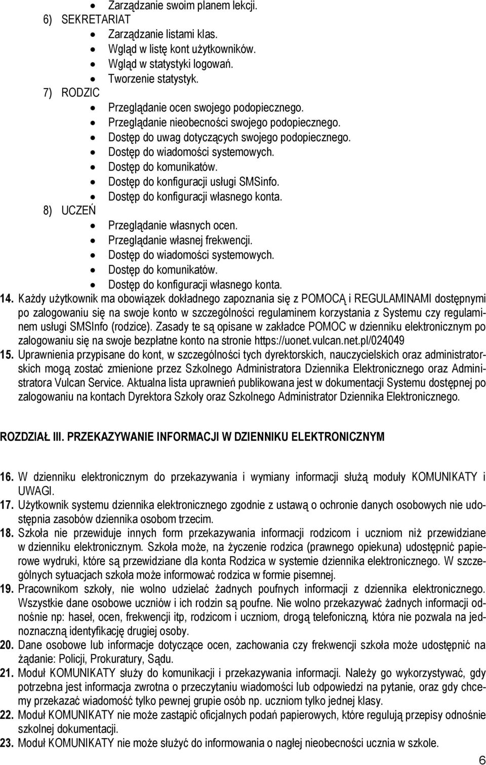 Dostęp do komunikatów. Dostęp do konfiguracji usługi SMSinfo. Dostęp do konfiguracji własnego konta. 8) UCZEŃ Przeglądanie własnych ocen. Przeglądanie własnej frekwencji.