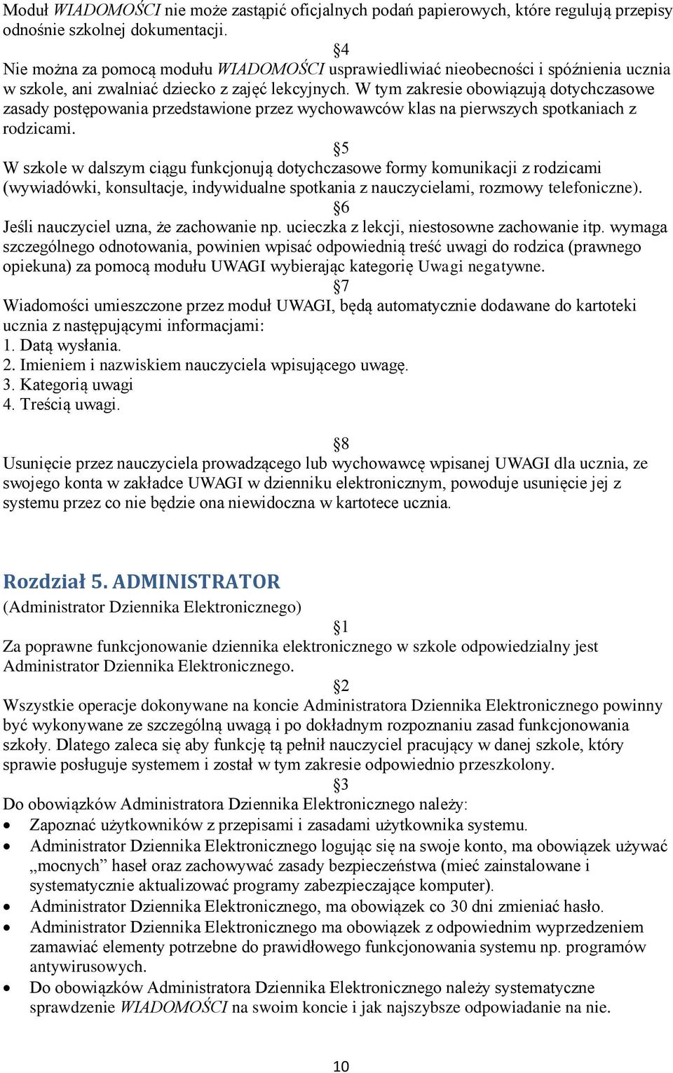 W tym zakresie obowiązują dotychczasowe zasady postępowania przedstawione przez wychowawców klas na pierwszych spotkaniach z rodzicami.