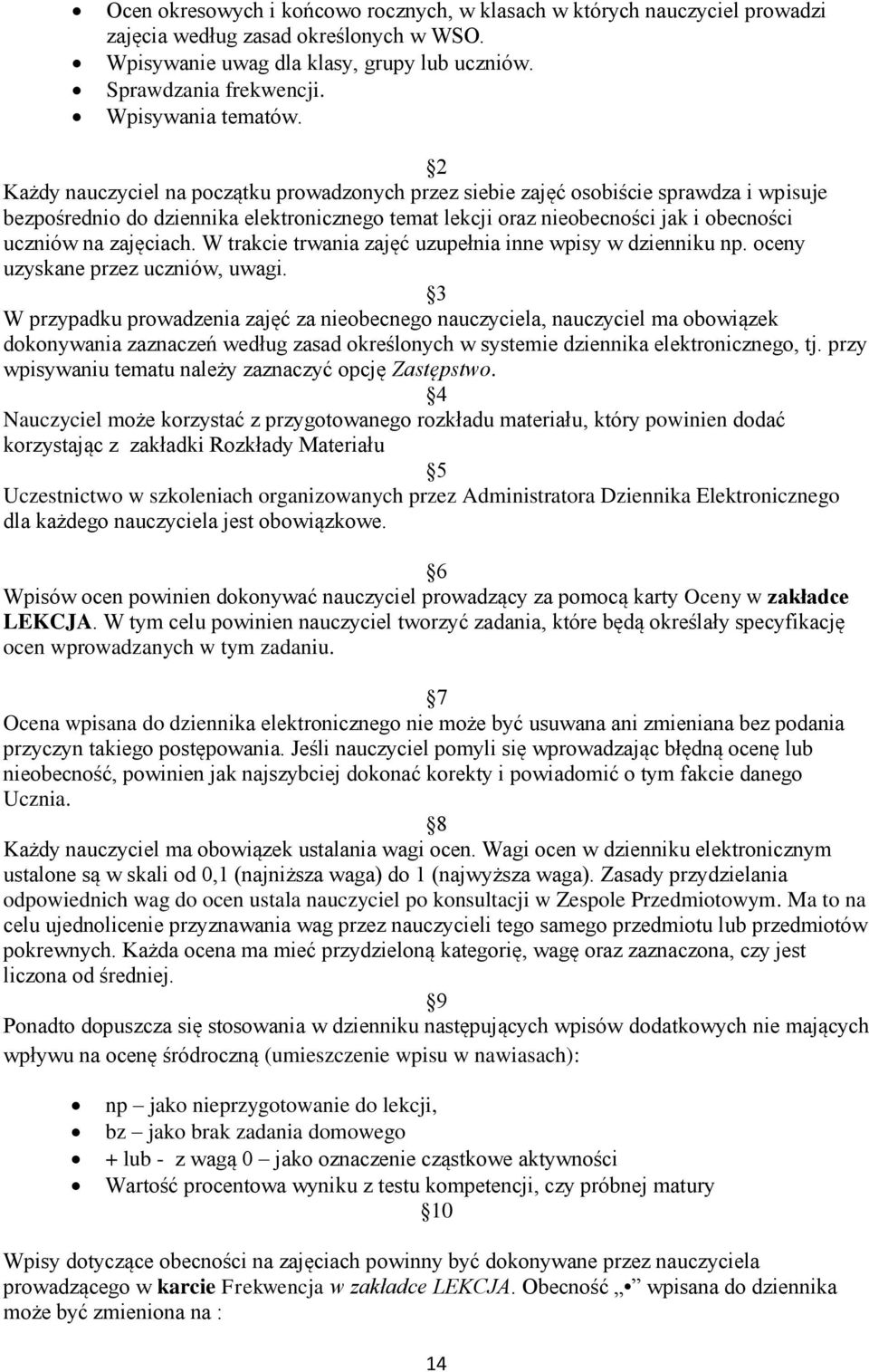 Każdy nauczyciel na początku prowadzonych przez siebie zajęć osobiście sprawdza i wpisuje bezpośrednio do dziennika elektronicznego temat lekcji oraz nieobecności jak i obecności uczniów na zajęciach.