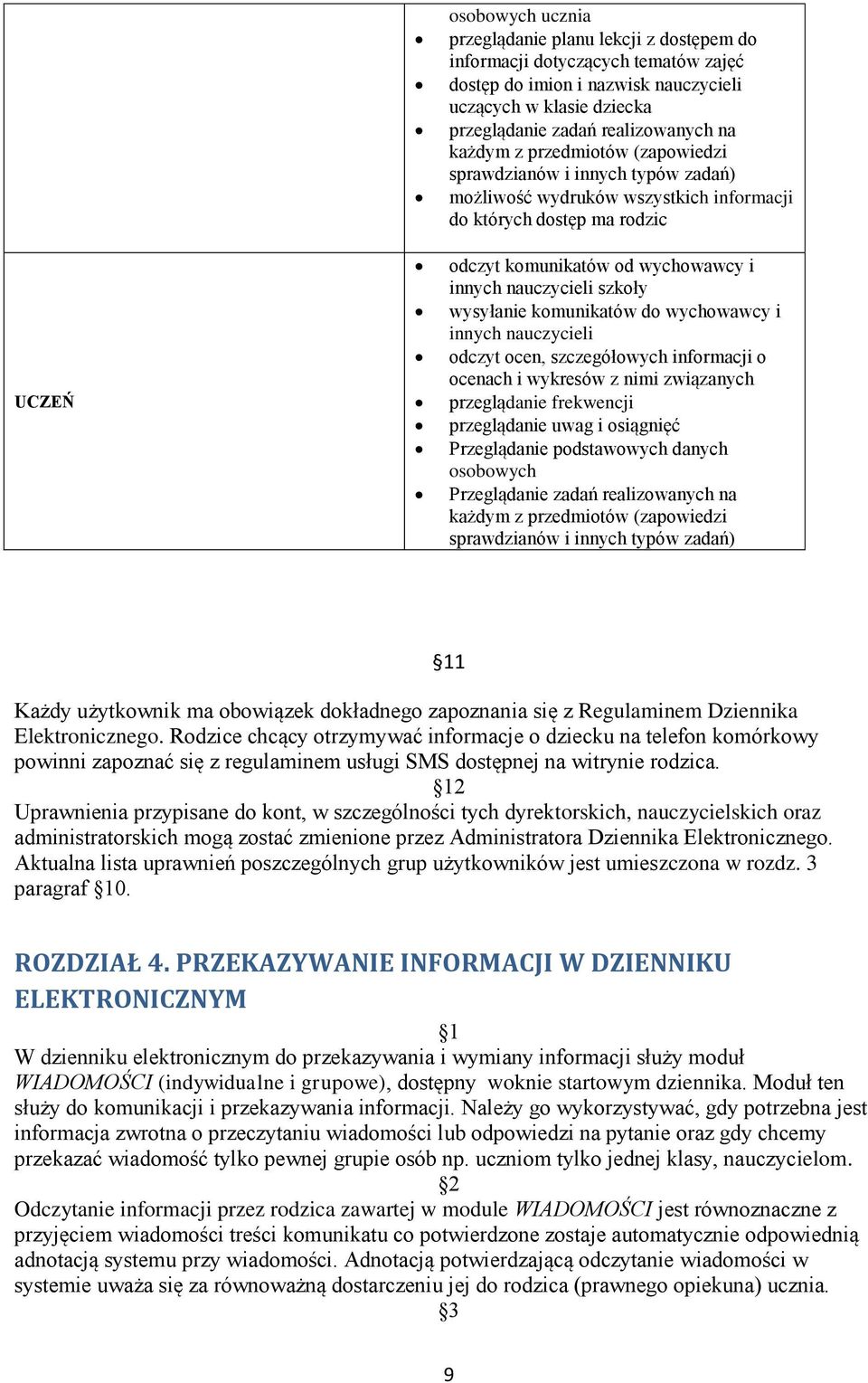 wysyłanie komunikatów do wychowawcy i innych nauczycieli odczyt ocen, szczegółowych informacji o ocenach i wykresów z nimi związanych przeglądanie frekwencji przeglądanie uwag i osiągnięć