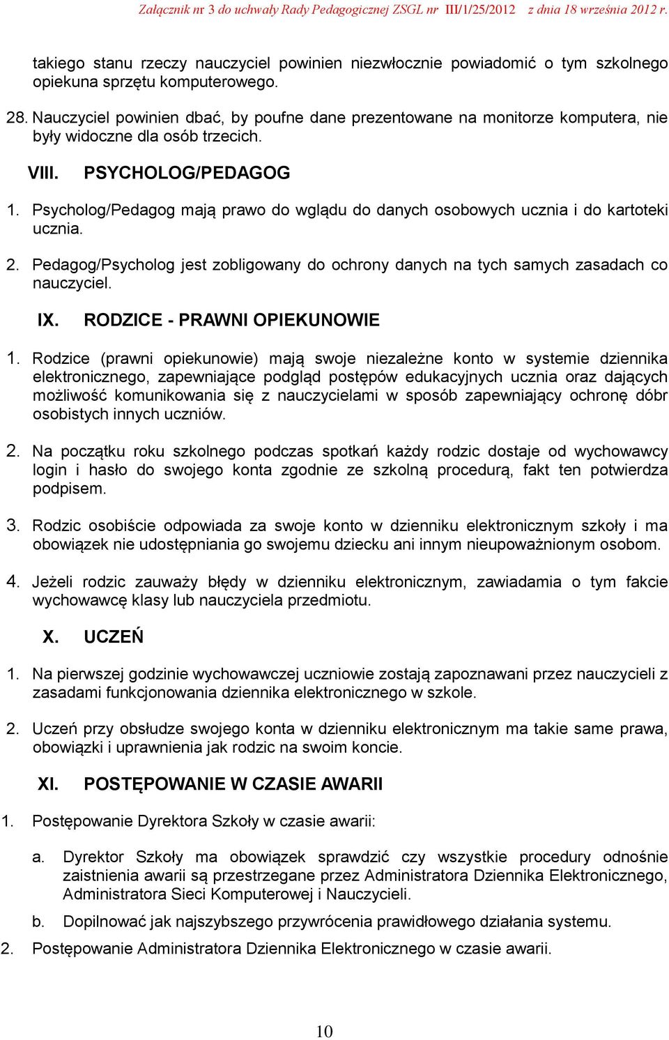 Psycholog/Pedagog mają prawo do wglądu do danych osobowych ucznia i do kartoteki ucznia. 2. Pedagog/Psycholog jest zobligowany do ochrony danych na tych samych zasadach co nauczyciel. IX.