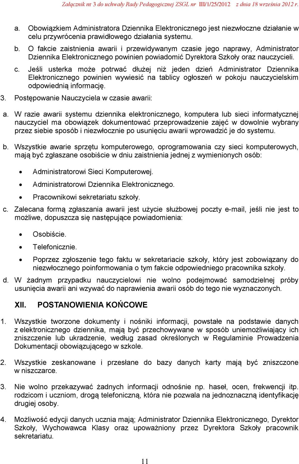 asie jego naprawy, Administrator Dziennika Elektronicznego powinien powiadomić Dyrektora Szkoły oraz nauczycieli. c.