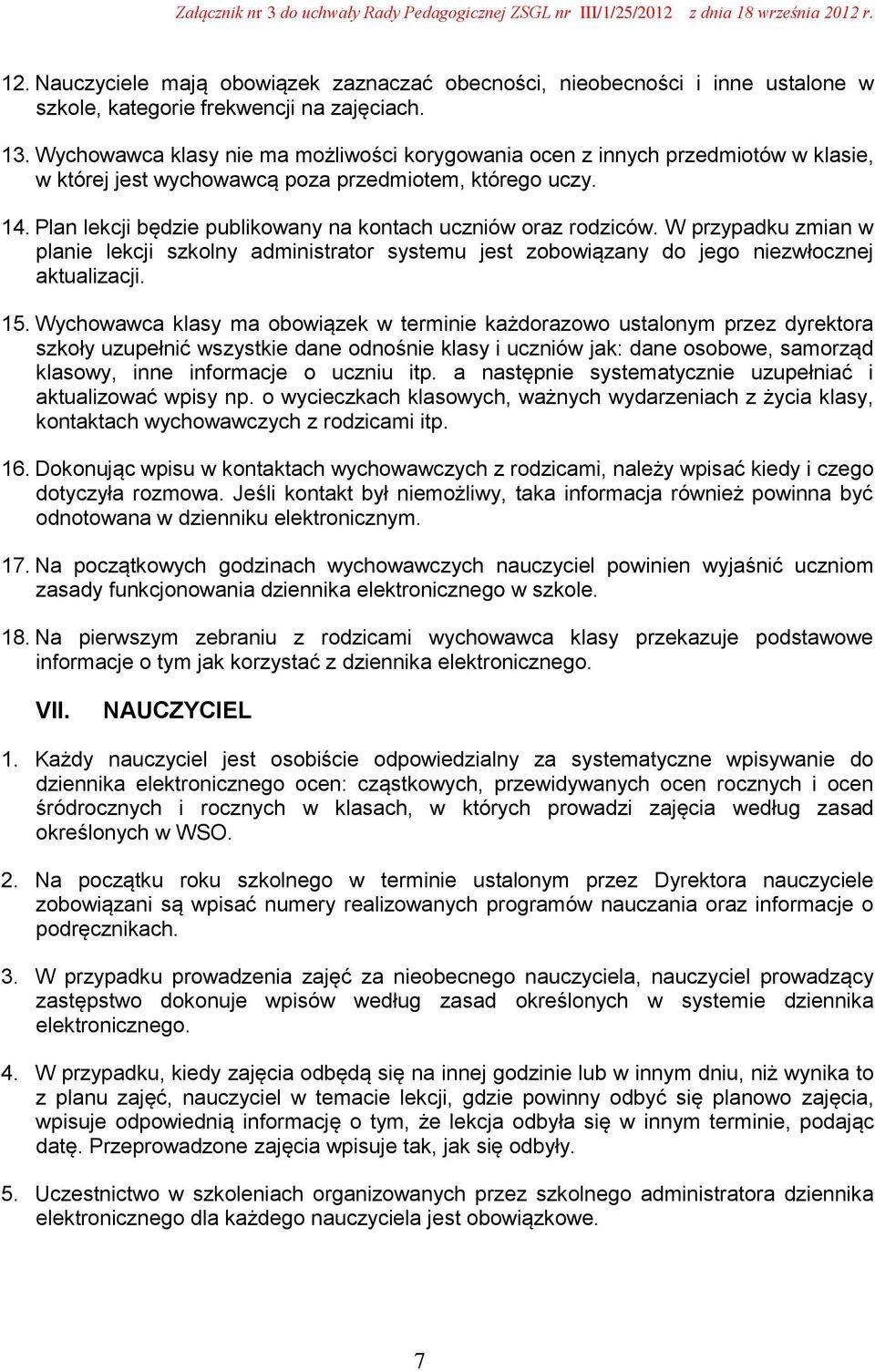 Plan lekcji będzie publikowany na kontach uczniów oraz rodziców. W przypadku zmian w planie lekcji szkolny administrator systemu jest zobowiązany do jego niezwłocznej aktualizacji. 15.