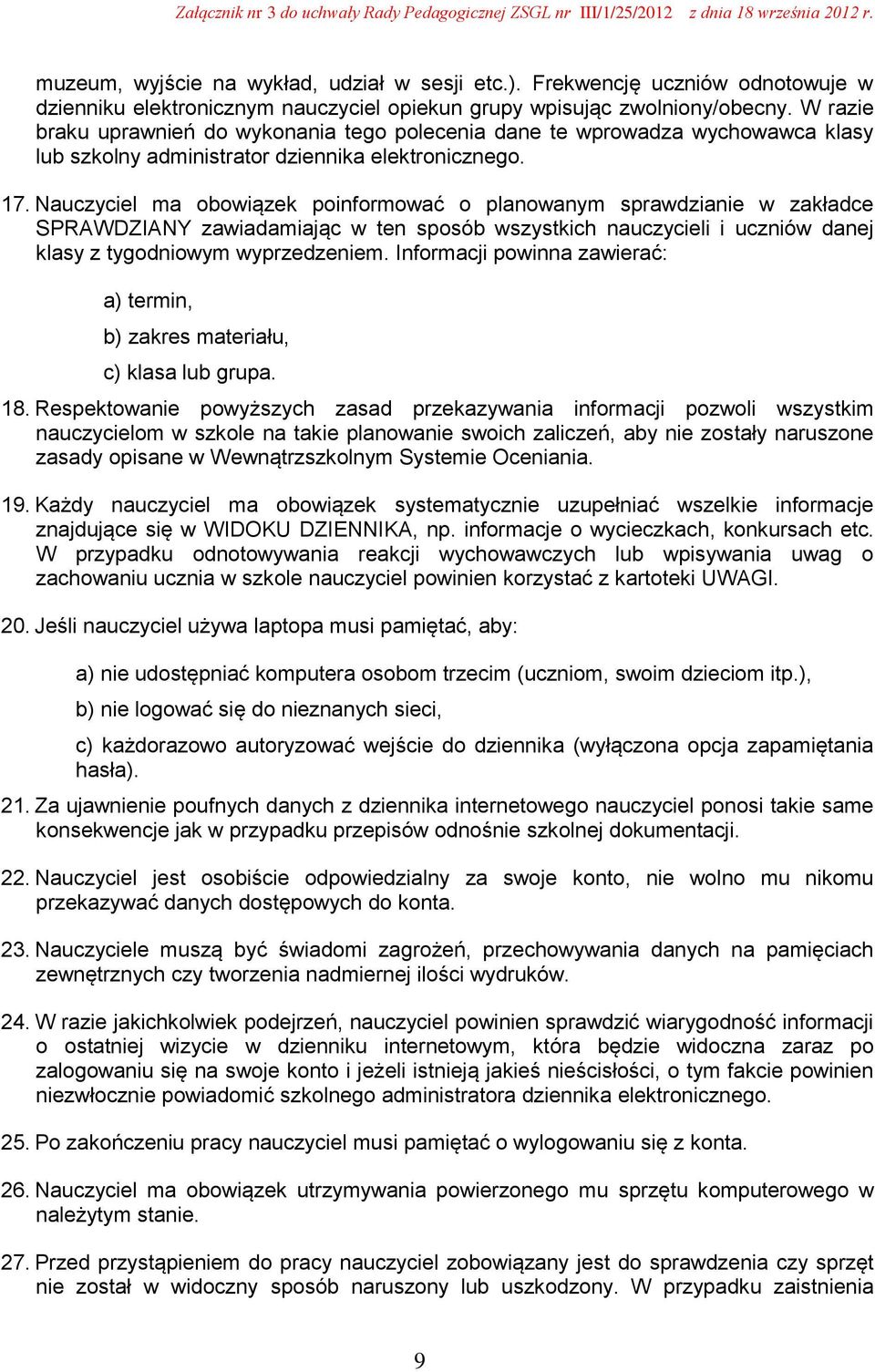 Nauczyciel ma obowiązek poinformować o planowanym sprawdzianie w zakładce SPRAWDZIANY zawiadamiając w ten sposób wszystkich nauczycieli i uczniów danej klasy z tygodniowym wyprzedzeniem.