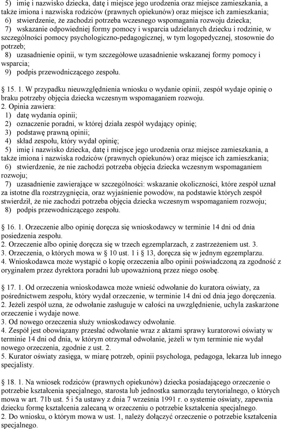 logopedycznej, stosownie do potrzeb; 8) uzasadnienie opinii, w tym szczegółowe uzasadnienie wskazanej formy pomocy i wsparcia; 9) podpis przewodniczącego zespołu. 15