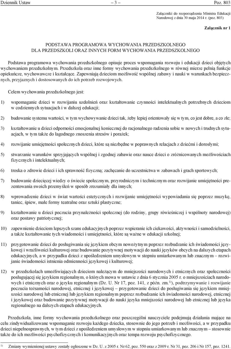 rozwoju i edukacji dzieci objętych wychowaniem przedszkolnym. Przedszkola oraz inne formy wychowania przedszkolnego w równej mierze pełnią funkcje opiekuńcze, wychowawcze i kształcące.