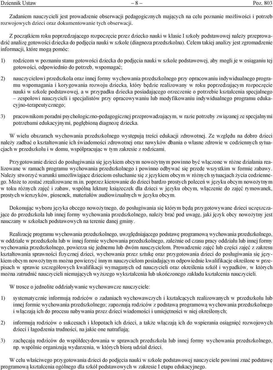 Celem takiej analizy jest zgromadzenie informacji, które mogą pomóc: 1) rodzicom w poznaniu stanu gotowości dziecka do podjęcia nauki w szkole podstawowej, aby mogli je w osiąganiu tej gotowości,