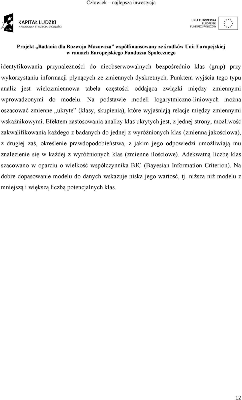 Na podstawie modeli logarytmiczno-liniowych można oszacować zmienne ukryte (klasy, skupienia), które wyjaśniają relacje między zmiennymi wskaźnikowymi.