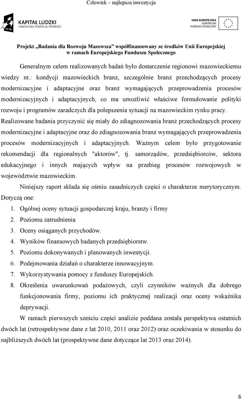 właściwe formułowanie polityki rozwoju i programów zaradczych dla polepszenia sytuacji na mazowieckim rynku pracy.