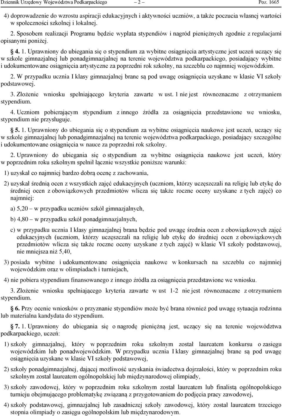 Uprawniony do ubiegania się o stypendium za wybitne osiągnięcia artystyczne jest uczeń uczący się w szkole gimnazjalnej lub ponadgimnazjalnej na terenie województwa podkarpackiego, posiadający