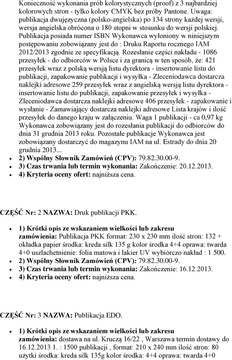 Publikacja posiada numer ISBN Wykonawca wyłoniony w niniejszym postępowaniu zobowiązany jest do : Druku Raportu rocznego IAM 2012/2013 zgodnie ze specyfikacją.