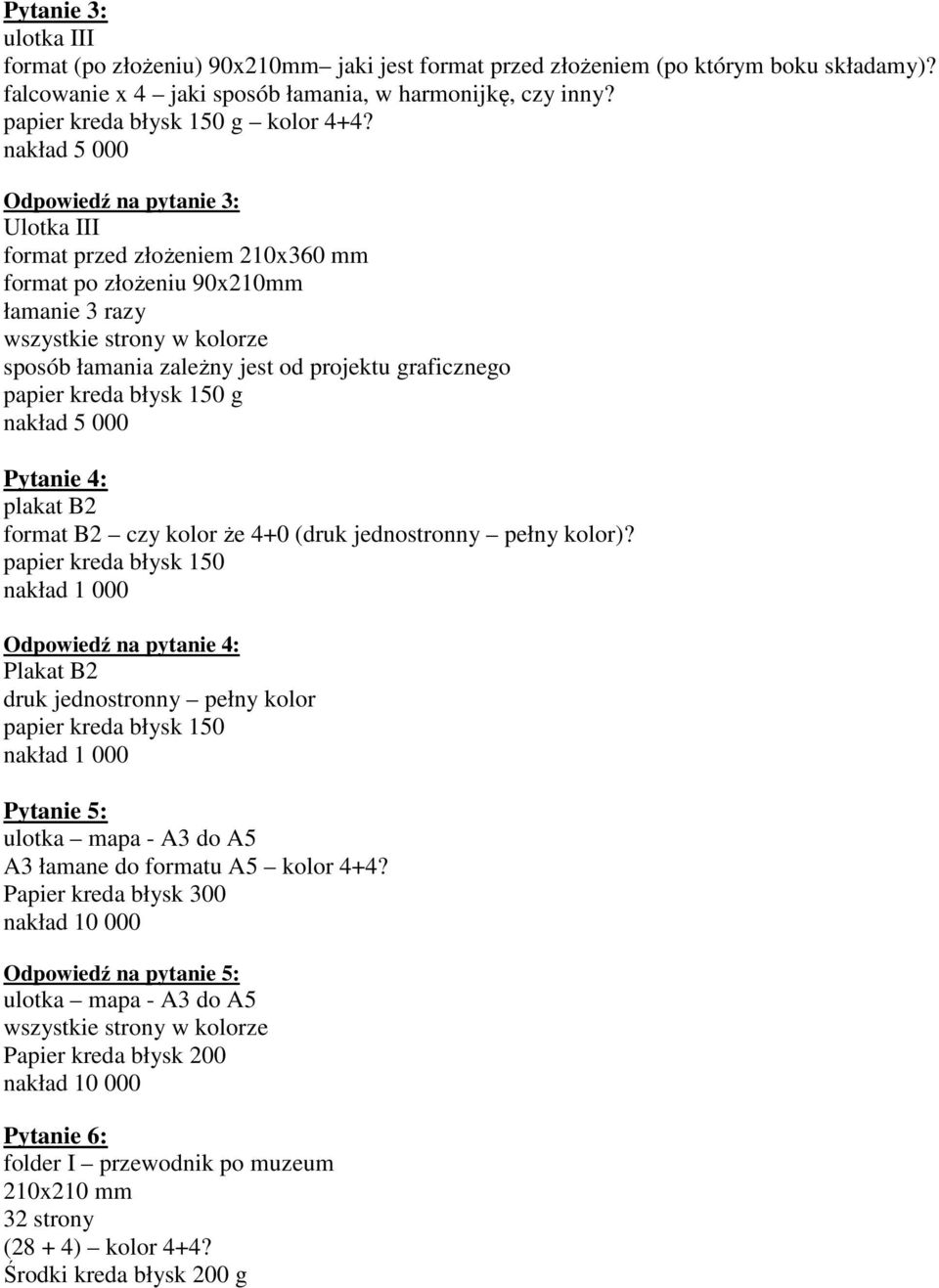 Odpowiedź na pytanie 3: Ulotka III format przed złożeniem 210x360 mm format po złożeniu 90x210mm łamanie 3 razy sposób łamania zależny jest od projektu graficznego papier kreda błysk 150 g Pytanie 4: