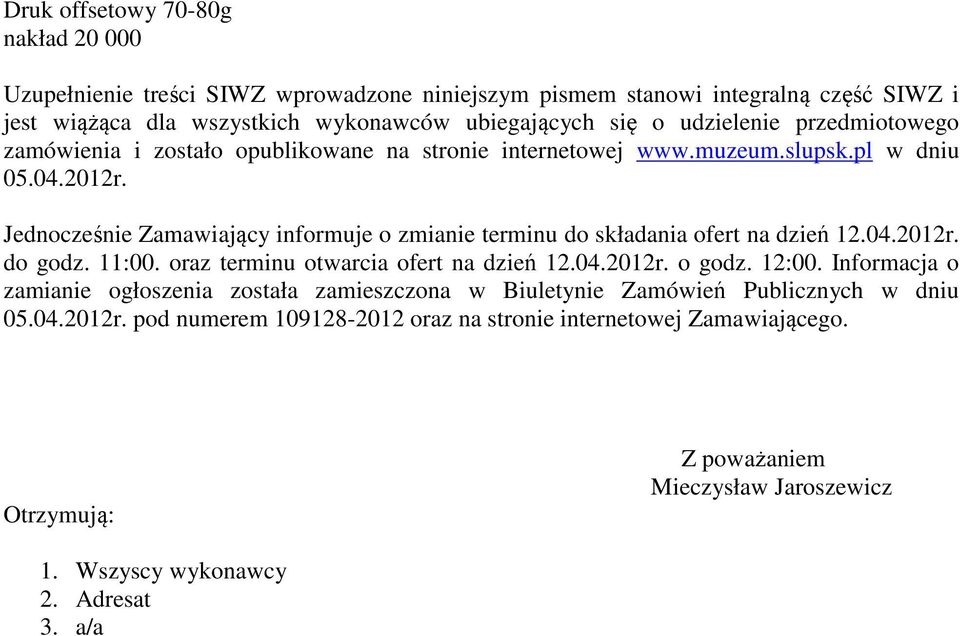 Jednocześnie Zamawiający informuje o zmianie terminu do składania ofert na dzień 12.04.2012r. do godz. 11:00. oraz terminu otwarcia ofert na dzień 12.04.2012r. o godz. 12:00.