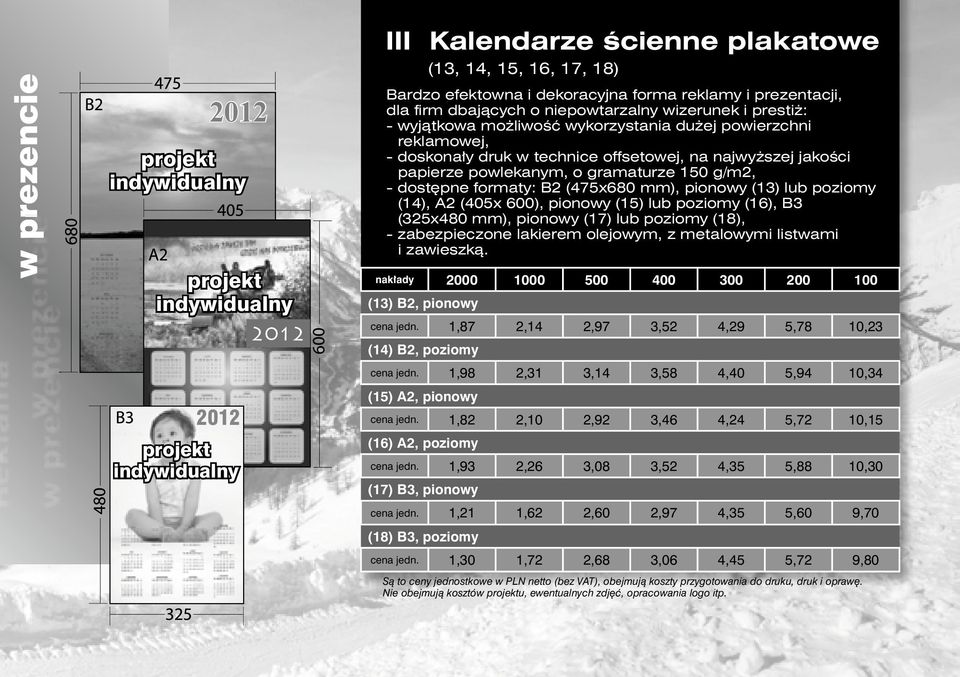 1,93 2,26 3,08 3,52 4,35 5,88 10,30 (17) B3, pionowy (13, 14, 15, 16, 17, 18) Bardzo efektowna i dekoracyjna forma reklamy i prezentacji, dla firm dbających o niepowtarzalny wizerunek i prestiż: -