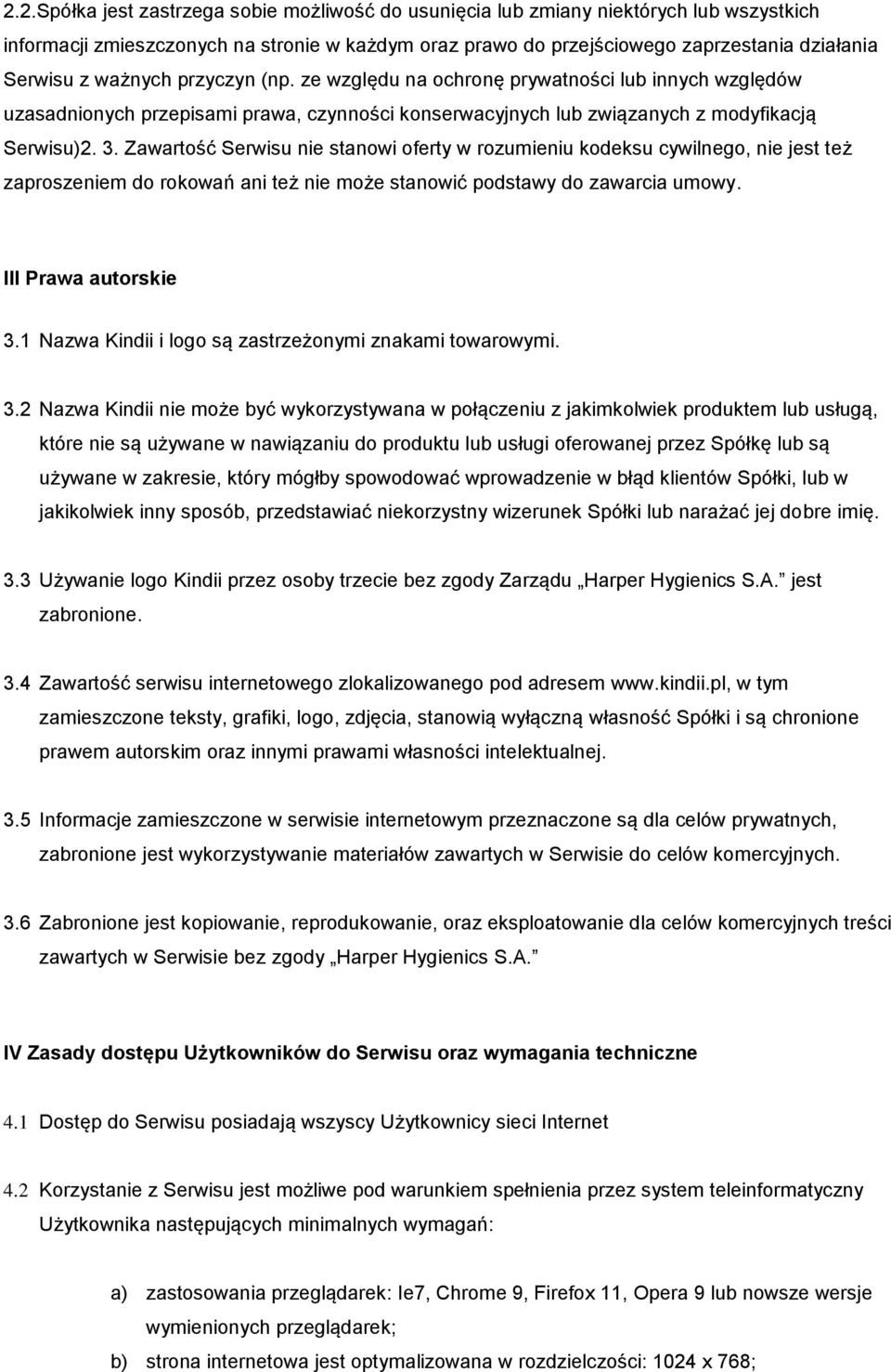 Zawartość Serwisu nie stanowi oferty w rozumieniu kodeksu cywilnego, nie jest też zaproszeniem do rokowań ani też nie może stanowić podstawy do zawarcia umowy. III Prawa autorskie 3.