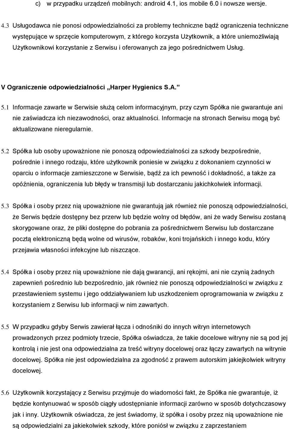 3 Usługodawca nie ponosi odpowiedzialności za problemy techniczne bądź ograniczenia techniczne występujące w sprzęcie komputerowym, z którego korzysta Użytkownik, a które uniemożliwiają Użytkownikowi