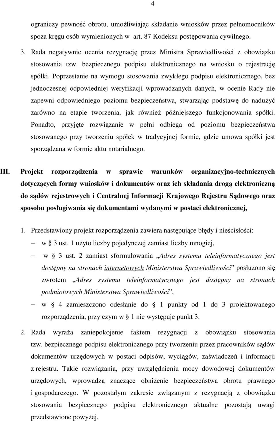 Poprzestanie na wymogu stosowania zwykłego podpisu elektronicznego, bez jednoczesnej odpowiedniej weryfikacji wprowadzanych danych, w ocenie Rady nie zapewni odpowiedniego poziomu bezpieczeństwa,