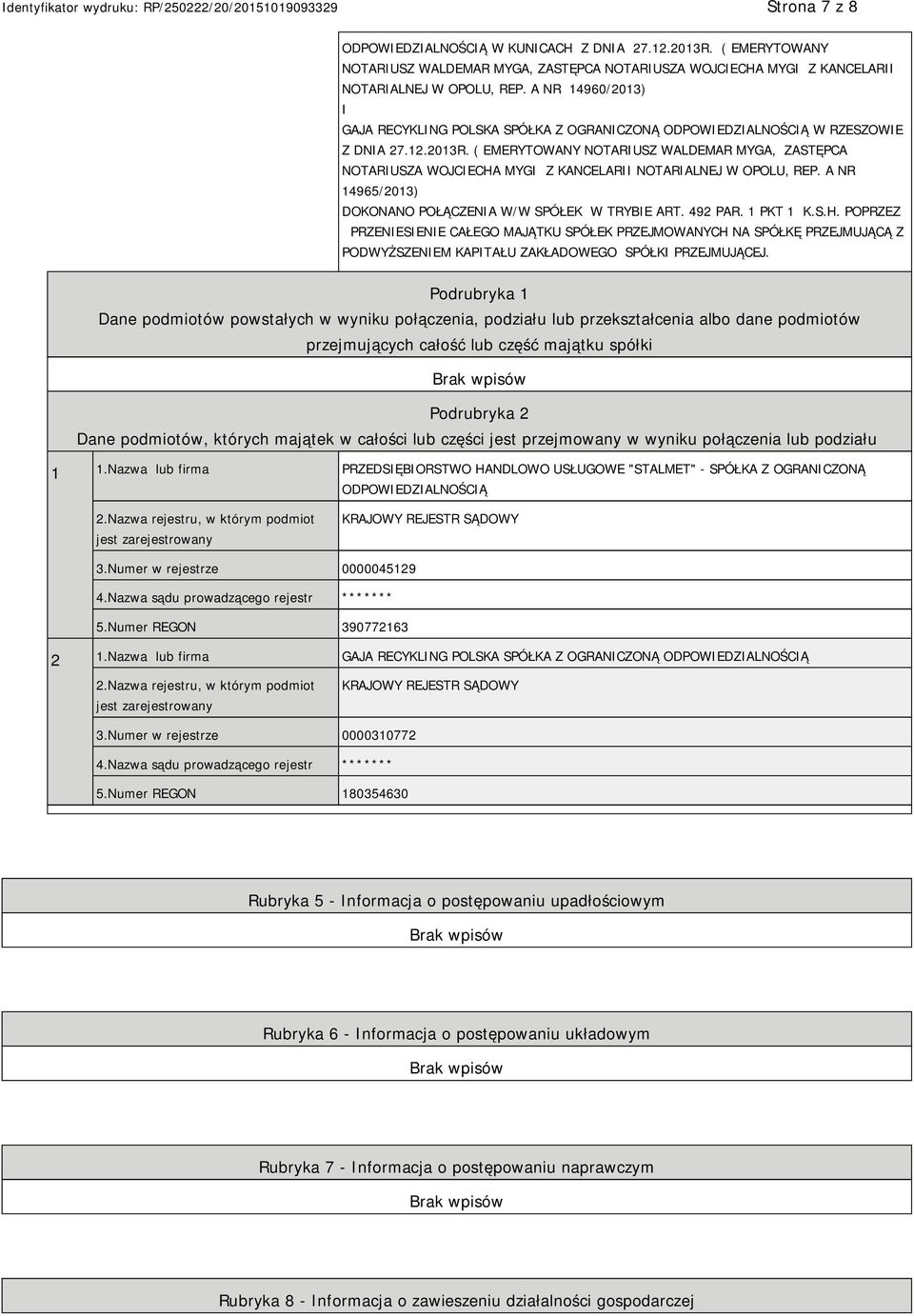 ( EMERYTOWANY NOTARIUSZ WALDEMAR MYGA, ZASTĘPCA NOTARIUSZA WOJCIECHA MYGI Z KANCELARII NOTARIALNEJ W OPOLU, REP. A NR 14965/2013) DOKONANO POŁĄCZENIA W/W SPÓŁEK W TRYBIE ART. 492 PAR. 1 PKT 1 K.S.H. POPRZEZ PRZESIE CAŁEGO MAJĄTKU SPÓŁEK PRZEJMOWANYCH NA SPÓŁKĘ PRZEJMUJĄCĄ Z PODWYŻSZEM KAPITAŁU ZAKŁADOWEGO SPÓŁKI PRZEJMUJĄCEJ.