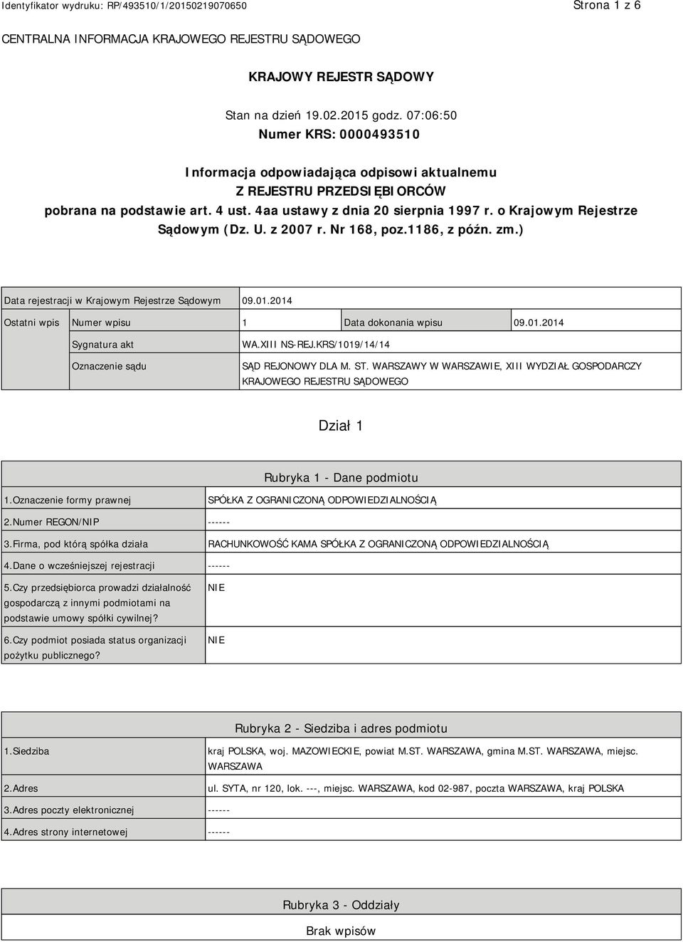 o Krajowym Rejestrze Sądowym (Dz. U. z 2007 r. Nr 168, poz.1186, z późn. zm.) Data rejestracji w Krajowym Rejestrze Sądowym 09.01.2014 Ostatni wpis Numer wpisu 1 Data dokonania wpisu 09.01.2014 Sygnatura akt Oznaczenie sądu WA.