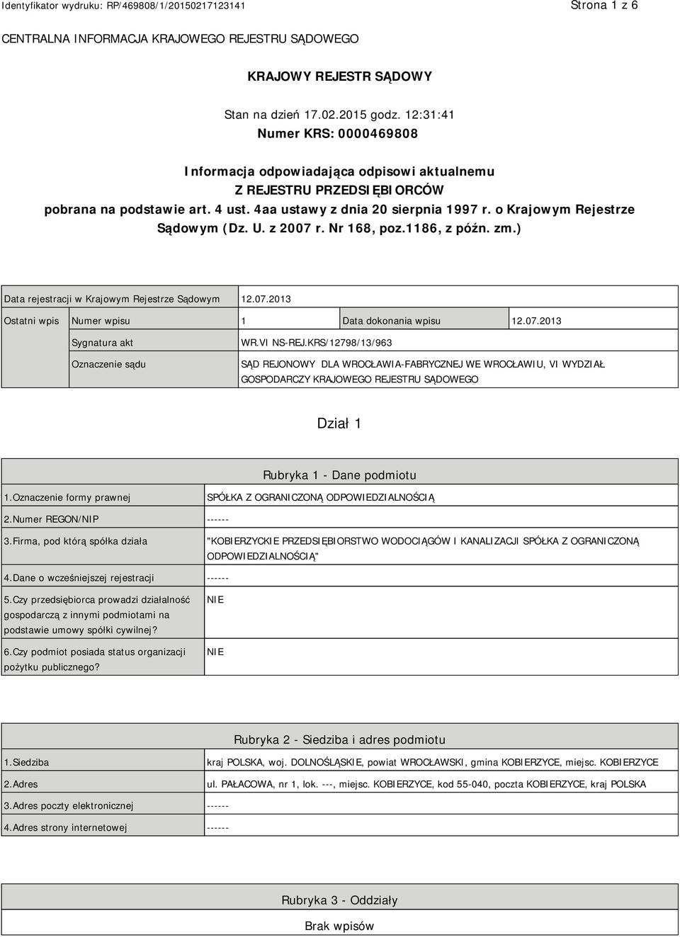 o Krajowym Rejestrze Sądowym (Dz. U. z 2007 r. Nr 168, poz.1186, z późn. zm.) Data rejestracji w Krajowym Rejestrze Sądowym 12.07.2013 Ostatni wpis Numer wpisu 1 Data dokonania wpisu 12.07.2013 Sygnatura akt Oznaczenie sądu WR.