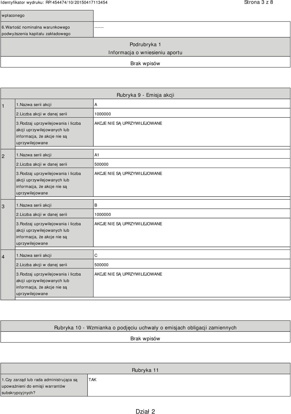 Liczba akcji w danej serii 500000 3.Rodzaj uprzywilejowania i liczba akcji uprzywilejowanych lub informacja, że akcje nie są uprzywilejowane AKCJE SĄ UPRZYWILEJOWANE 3 1.Nazwa serii akcji B 2.