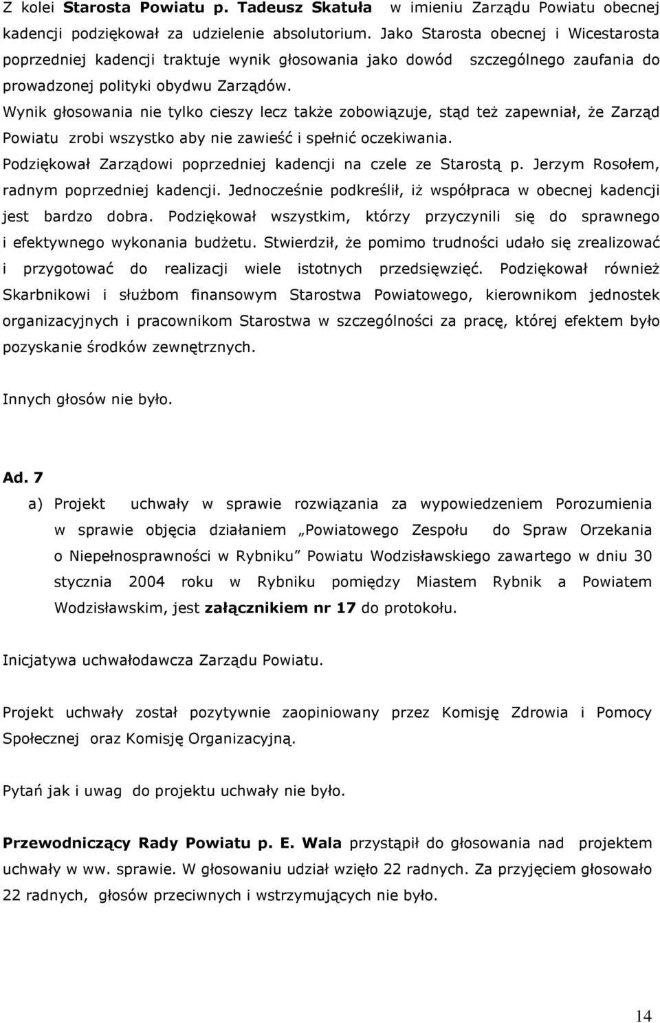 Wynik głosowania nie tylko cieszy lecz także zobowiązuje, stąd też zapewniał, że Zarząd Powiatu zrobi wszystko aby nie zawieść i spełnić oczekiwania.