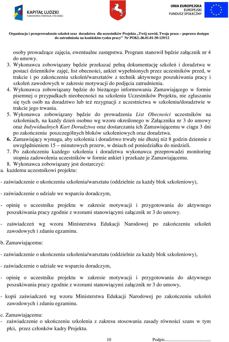 szkoleń/warsztatów z technik aktywnego poszukiwania pracy i szkoleń zawodowych w zakresie motywacji do podjęcia zatrudnienia. 4.