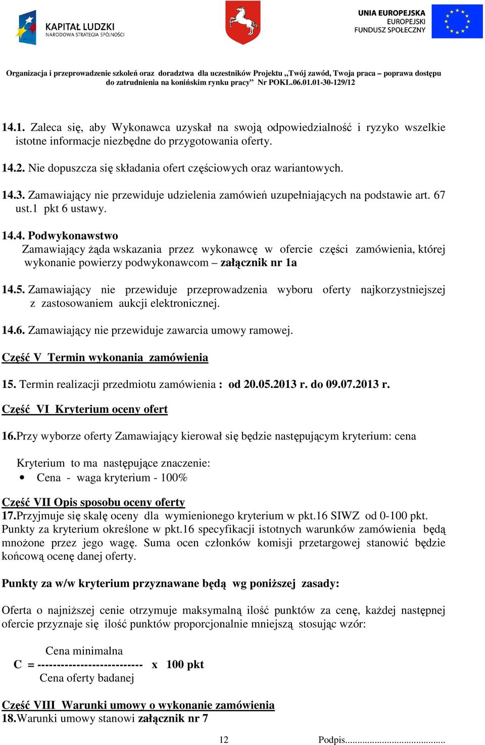 3. Zamawiający nie przewiduje udzielenia zamówień uzupełniających na podstawie art. 67 ust.1 pkt 6 ustawy. 14.