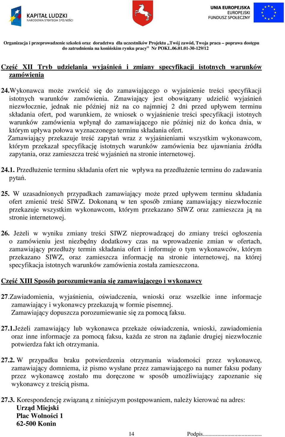 specyfikacji istotnych warunków zamówienia wpłynął do zamawiającego nie później niŝ do końca dnia, w którym upływa połowa wyznaczonego terminu składania ofert.