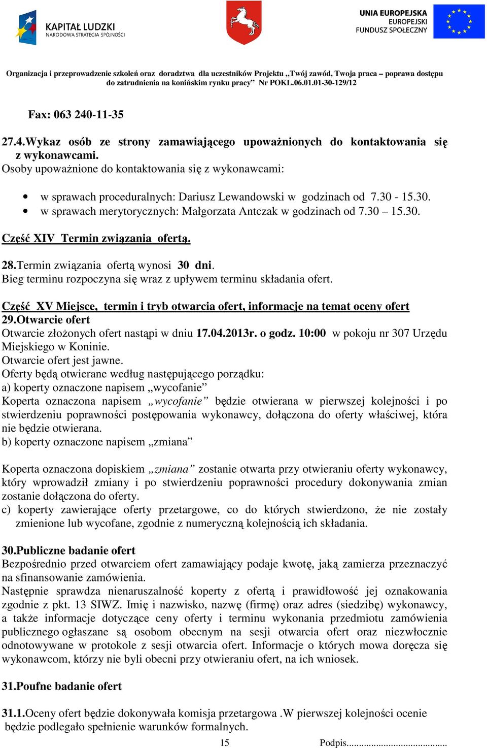 28.Termin związania ofertą wynosi 30 dni. Bieg terminu rozpoczyna się wraz z upływem terminu składania ofert. Część XV Miejsce, termin i tryb otwarcia ofert, informacje na temat oceny ofert 29.