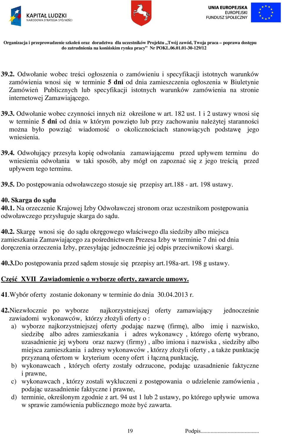 1 i 2 ustawy wnosi się w terminie 5 dni od dnia w którym powzięto lub przy zachowaniu naleŝytej staranności moŝna było powziąć wiadomość o okolicznościach stanowiących podstawę jego wniesienia. 39.4.