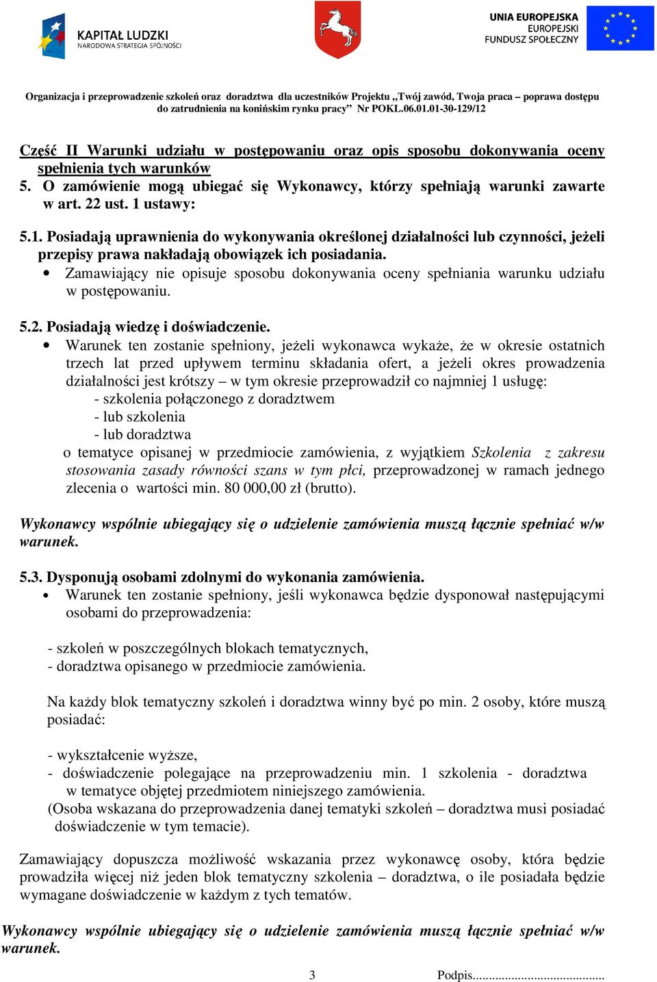 Zamawiający nie opisuje sposobu dokonywania oceny spełniania warunku udziału w postępowaniu. 5.2. Posiadają wiedzę i doświadczenie.