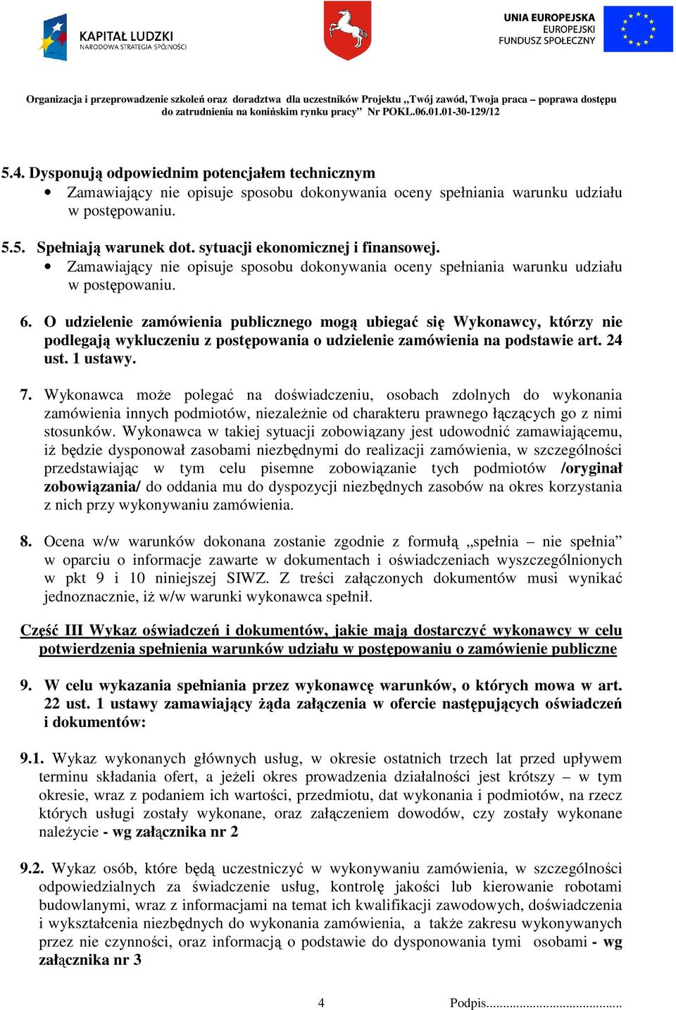 O udzielenie zamówienia publicznego mogą ubiegać się Wykonawcy, którzy nie podlegają wykluczeniu z postępowania o udzielenie zamówienia na podstawie art. 24 ust. 1 ustawy. 7.